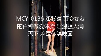 MCY-0186 邓紫晴 百变女友的百种做爱体验 淫浪骚人满天下 麻豆传媒映画