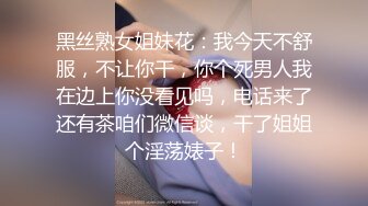 黑丝熟女姐妹花：我今天不舒服，不让你干，你个死男人我在边上你没看见吗，电话来了还有茶咱们微信谈，干了姐姐个淫荡婊子！