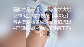 露脸才是王道！重点大学大奶女神级别清纯校花【李X娅】与男友露脸各种性爱自拍流出~已调教成纯纯的骚母狗了PV (2)