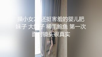 操小女友 还挺害羞的婴儿肥妹子 大奶子 稀毛鲍鱼 第一次面对镜头很真实