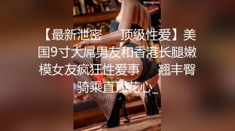 【最新泄密❤️顶级性爱】美国9寸大屌男友和香港长腿嫩模女友疯狂性爱事❤️翘丰臀骑乘直顶花心_