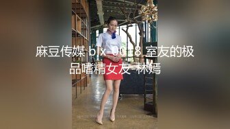 麻豆传媒 blx-0018 室友的极品嗜精女友-林嫣