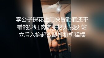 李公子探花上门快餐颜值还不错的少妇,肉肉身材大屁股 站立后入抬起双腿打桩机猛操