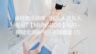 身材颜值巅峰，比女人还女人极品T【MUNSUOO】私拍~榨精紫薇啪啪分不清雌雄 (7)