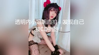 透明内小姐姐自拍！发现自己被CD挡脸！