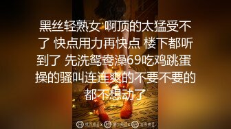 黑丝轻熟女 啊顶的太猛受不了 快点用力再快点 楼下都听到了 先洗鸳鸯澡69吃鸡跳蛋 操的骚叫连连爽的不要不要的都不想动了