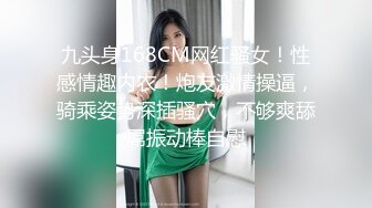 九头身168CM网红骚女！性感情趣内衣！炮友激情操逼，骑乘姿势深插骚穴，不够爽舔屌振动棒自慰