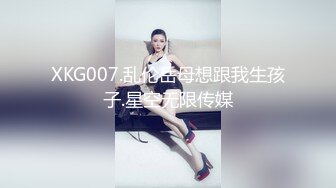 XKG007.乱伦岳母想跟我生孩子.星空无限传媒