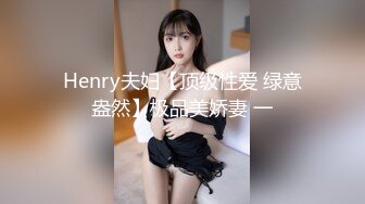 Henry夫妇【顶级性爱 绿意盎然】极品美娇妻 一