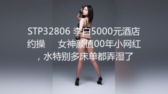 STP32806 李白5000元酒店约操❤️女神颜值00年小网红，水特别多床单都弄湿了