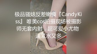 极品骚婊反差嫩模『CandyKiss』 唯美cos拍摄现场被摄影师无套内射，超可爱小尤物 逼紧水又多