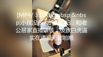 [MP4/ 3.03G]&nbsp;&nbsp;小孩没多大的美少妇，和老公居家直播赚钱，极致白虎逼实在诱惑无套啪啪