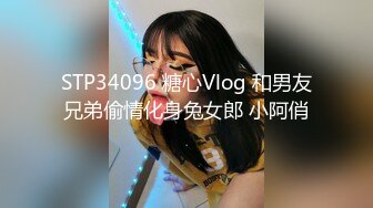 STP34096 糖心Vlog 和男友兄弟偷情化身兔女郎 小阿俏