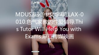 MDUS系列[中文字幕].LAX-0010.色气家教的性爱辅导.This Tutor Will Help You with Exams.麻豆传媒映画