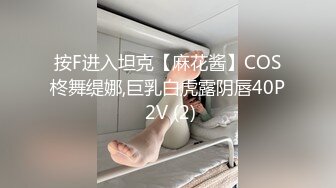 按F进入坦克【麻花酱】COS柊舞缇娜,巨乳白虎露阴唇40P 2V (2)