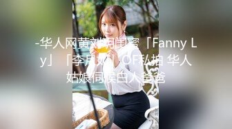 -华人网黄刘玥闺蜜「Fanny Ly」「李月如」OF私拍 华人姑娘伺候白人爸爸