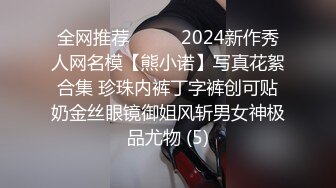 全网推荐☀️☀️2024新作秀人网名模【熊小诺】写真花絮合集 珍珠内裤丁字裤创可贴奶金丝眼镜御姐风斩男女神极品尤物 (5)