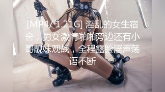 [MP4/ 1.21G] 淫乱的女生宿舍，男女激情啪啪旁边还有小哥靓妹观战，全程露脸淫声荡语不断