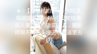 ★☆【模特私拍】★☆学院派高端独享系列4两个反差婊美丽人妻，模特确实诱人，摄影师恨不得把头埋进小骚逼里去 (1)