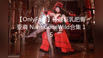 【OnlyFans】极品巨乳肥臀亚裔 NamiGoneWild合集 15