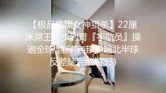 【极品媚黑女神猎杀】22厘米屌王一步到胃『宇航员』操遍全球 直穿宇宙 操遍北半球反差婊完结篇 (3)