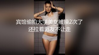 宾馆偷拍大学美女被操2次了还拉着男友不让走