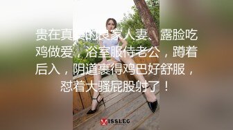 贵在真实的良家人妻、露脸吃鸡做爱，浴室服侍老公，蹲着后入，阴道裹得鸡巴好舒服，怼着大骚屁股射了！