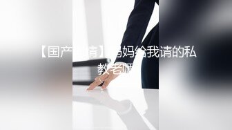 【国产剧情】妈妈给我请的私教老师