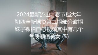 2024最新流出__春节档大年初四全新裸贷第二期部分逾期妹子裸拍自慰视频其中有几个气质颜值美女 (5)