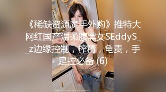 《稀缺资源魔手外购》推特大网红国产温柔腹黑女SEddyS__z边缘控制，榨精，龟责，手足控必备 (6)