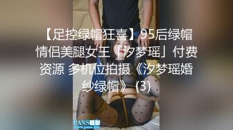 【足控绿帽狂喜】95后绿帽情侣美腿女王「汐梦瑶」付费资源 多机位拍摄《汐梦瑶婚纱绿帽》 (3)