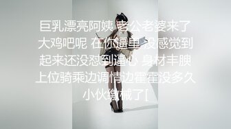 巨乳漂亮阿姨 老公老婆来了大鸡吧呢 在你逼里 没感觉到起来还没怼到逼心 身材丰腴上位骑乘边调情边霍霍没多久小伙缴械了[