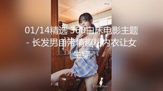 01/14精选 360白床电影主题- 长发男自带情趣粉内衣让女生穿