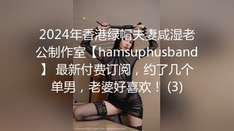 2024年香港绿帽夫妻咸湿老公制作室【hamsuphusband】 最新付费订阅，约了几个单男，老婆好喜欢！ (3)