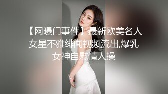 【网曝门事件】最新欧美名人女星不雅绯闻视频流出,爆乳女神自慰情人操