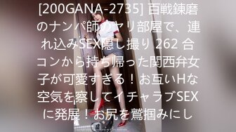 [200GANA-2735] 百戦錬磨のナンパ師のヤリ部屋で、連れ込みSEX隠し撮り 262 合コンから持ち帰った関西弁女子が可愛すぎる！お互いHな空気を察してイチャラブSEXに発展！お尻を鷲掴みにし