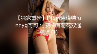 【独家重磅】INS台湾模特funnyg可可 付费稀有菊花双通视频 (1)