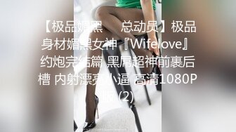 【极品媚黑❤️总动员】极品身材媚黑女神『Wifelove』约炮完结篇 黑屌超神前裹后槽 内射漂亮小逼 高清1080P版 (2)