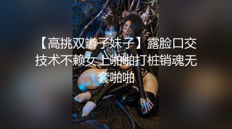 【高挑双辫子妹子】露脸口交技术不赖女上啪啪打桩销魂无套啪啪