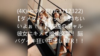 (4K)(セフレ君)(fc3712322)【ダメダメダメッ！気持ちいいよぉ！！】 友達のギャル彼女にキメて絶倫交尾！ 脳バグイキ狂い中出しNTR！！