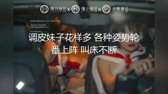 调皮妹子花样多 各种姿势轮番上阵 叫床不断