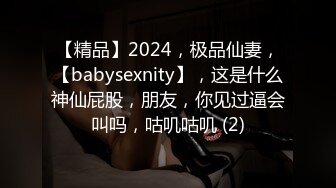 【精品】2024，极品仙妻，【babysexnity】，这是什么神仙屁股，朋友，你见过逼会叫吗，咕叽咕叽 (2)