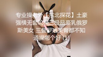 专业操老外【东北探花】土豪强横无套轮操三极品豪乳俄罗斯美女 三叠罗翘美臀都不知道操哪个好 (1)