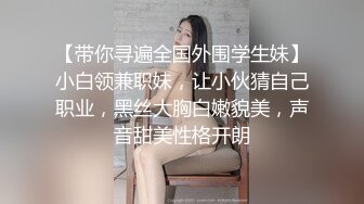 【带你寻遍全国外围学生妹】小白领兼职妹，让小伙猜自己职业，黑丝大胸白嫩貌美，声音甜美性格开朗