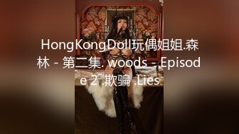 HongKongDoll玩偶姐姐.森林 - 第二集. woods - Episode 2 .欺骗 .Lies