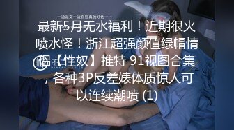 最新5月无水福利！近期很火喷水怪！浙江超强颜值绿帽情侣【性奴】推特 91视图合集，各种3P反差婊体质惊人可以连续潮喷 (1)