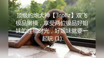 顶级约炮大神【3rollz】双飞极品嫩模，享受两位极品好姐妹的性福时光，好姐妹就要一起玩 (1)