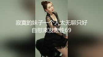 寂寞的妹子一个人太无聊只好自慰来发泄性69