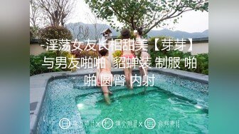 -淫荡女友长相甜美【芽芽】与男友啪啪  貂蝉装 制服 啪啪 圆臀 内射