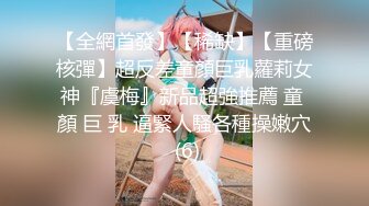 【全網首發】【稀缺】【重磅核彈】超反差童顏巨乳蘿莉女神『虞梅』新品超強推薦 童 顏 巨 乳 逼緊人騷各種操嫩穴 (6)